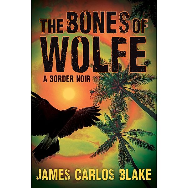 The Bones of Wolfe, James Carlos Blake