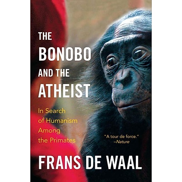 The Bonobo and the Atheist - In Search of Humanism Among the Primates, Frans De Waal