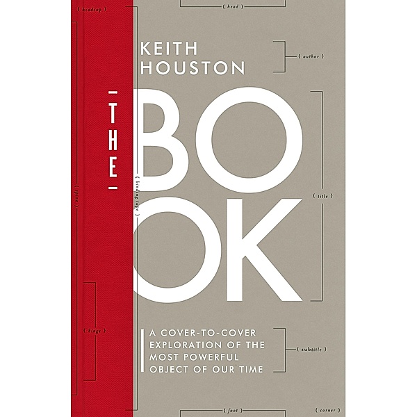 The Book: A Cover-to-Cover Exploration of the Most Powerful Object of Our Time, Keith Houston