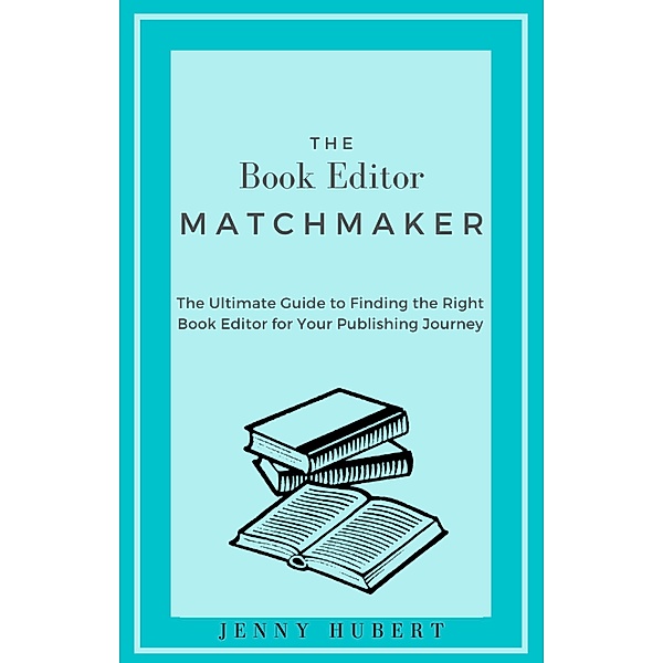 The Book Editor Matchmaker: The Ultimate Guide to Finding the Right Book Editor for Your Publishing Journey, Jenny Hubert