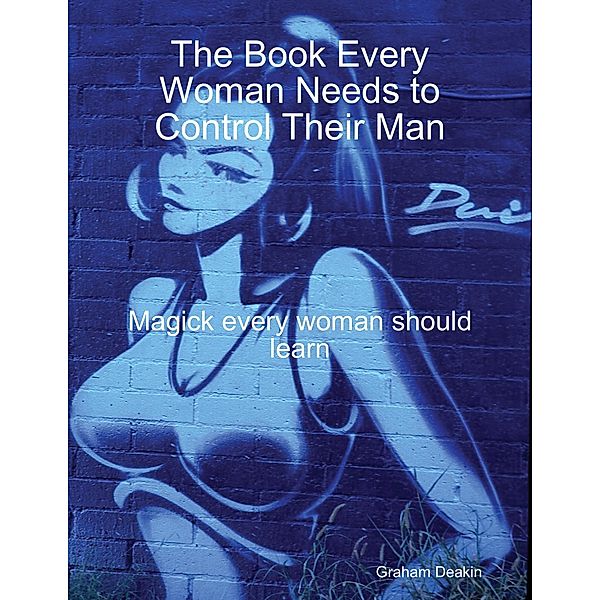 The Book Every Woman Needs to Control Their Man, Graham Deakin