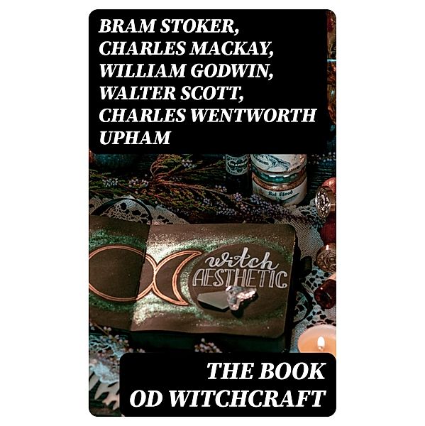 The Book od Witchcraft, Bram Stoker, Cotton Mather, Allen Putnam, George Moir, Frederick George Lee, James Thacher, M. V. B. Perley, Wilhelm Meinhold, John M. Taylor, E. Lynn Linton, William P. Upham, Charles Mackay, W. H. Davenport Adams, M. Schele De Vere, John G. Campbell, John Maxwell Wood, Samuel Roberts Wells, William Godwin, Walter Scott, Charles Wentworth Upham, Jules Michelet, John Ashton, Howard Williams, Increase Mather