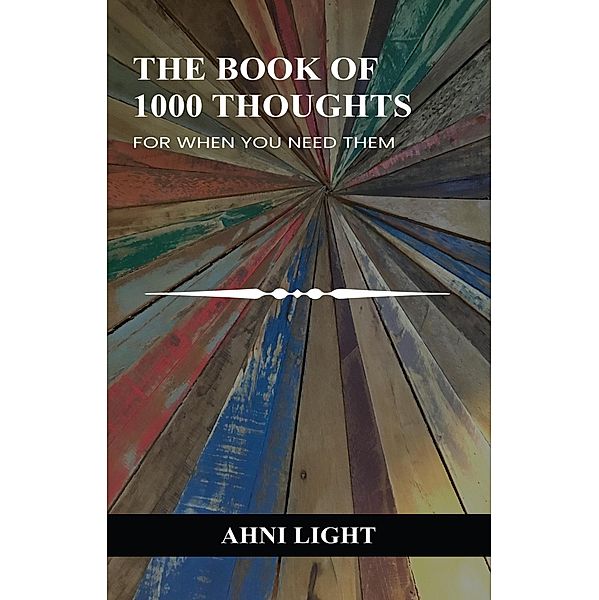 The Book Of 1000 Thoughts: For When You Need Them, Ahni Light