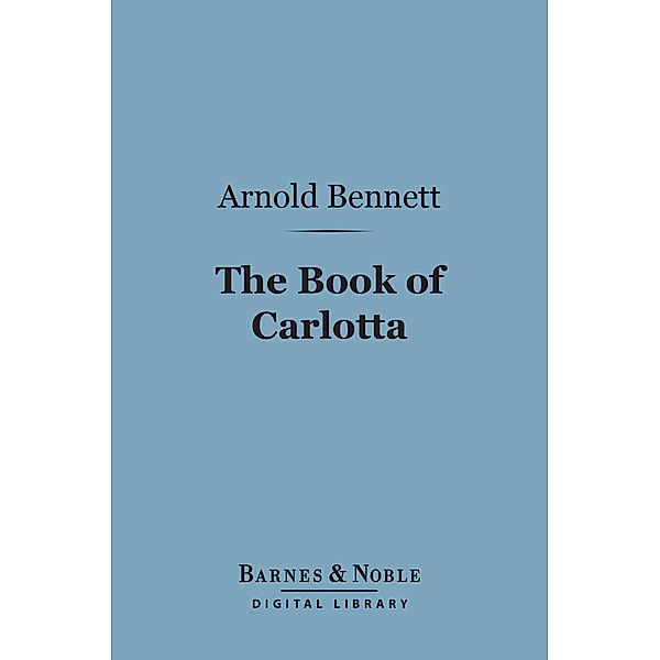 The Book of Carlotta (Barnes & Noble Digital Library) / Barnes & Noble, Arnold Bennett
