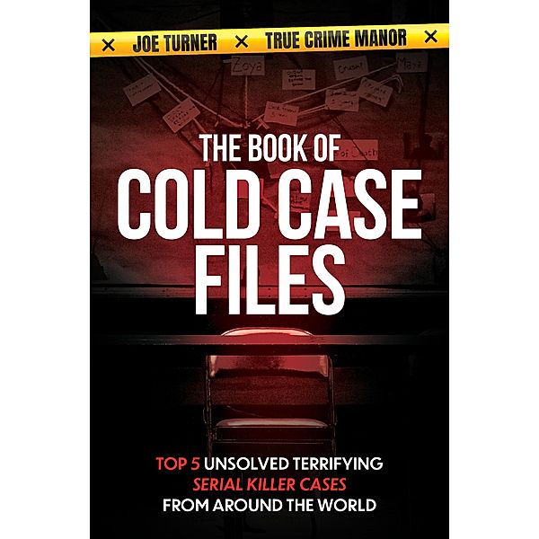 The Book of Cold Case Files: Top 5 Unsolved Terryfying Serial Killer Cases From Around the World (True Crime Mysteries, #1) / True Crime Mysteries, True Crime Manor, Joe Turner