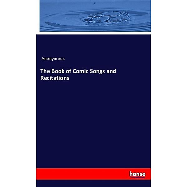 The Book of Comic Songs and Recitations, Anonym