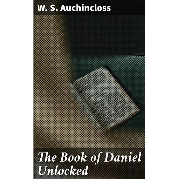 The Book of Daniel Unlocked, W. S. Auchincloss