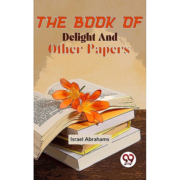 The Book Of Delight And Other Papers, Israel Abrahams