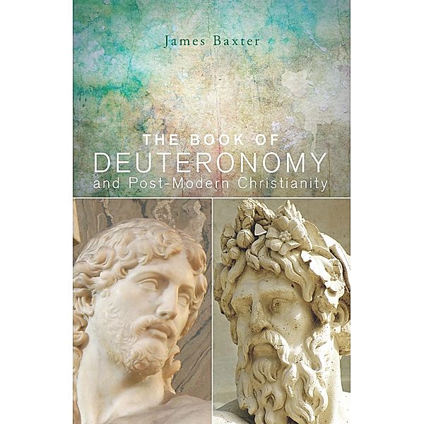 The Book of Deuteronomy and Post-modern Christianity, James Baxter