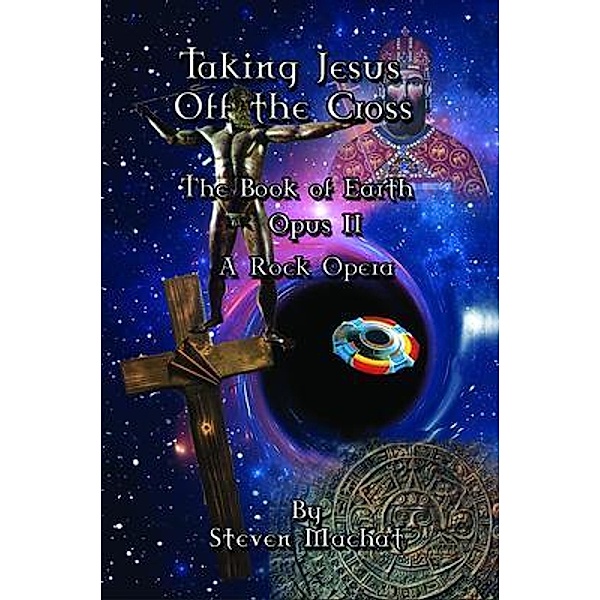 The Book of Earth Opus II - Taking Jesus Off the Cross, Steven Machat