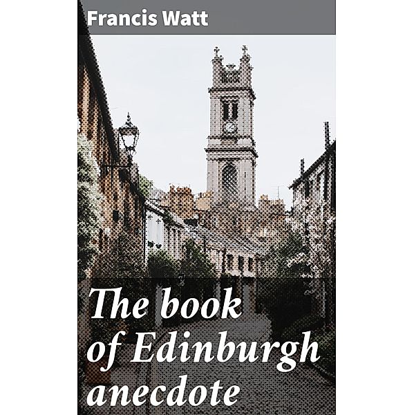 The book of Edinburgh anecdote, Francis Watt