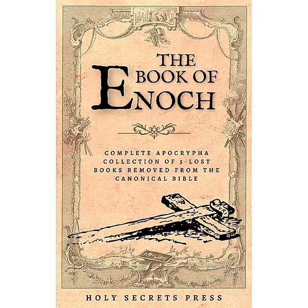 The Book Of Enoch: Complete Apocrypha Collection Of 5-Lost Books Removed From The Canonical Bible. ( Illustrated And Annotated Edition ), Holy Secrets Press, R. H. Charles