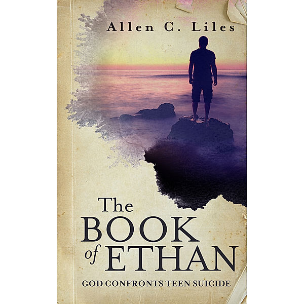 The Book of Ethan/God Confronts Teen Suicide, Allen C. Liles