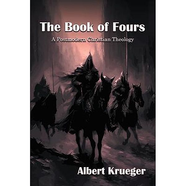 THE BOOK OF FOURS A Postmodern Christian Theology, Albert Krueger