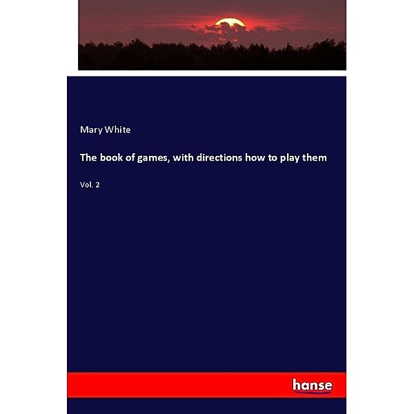 The book of games, with directions how to play them, Mary White
