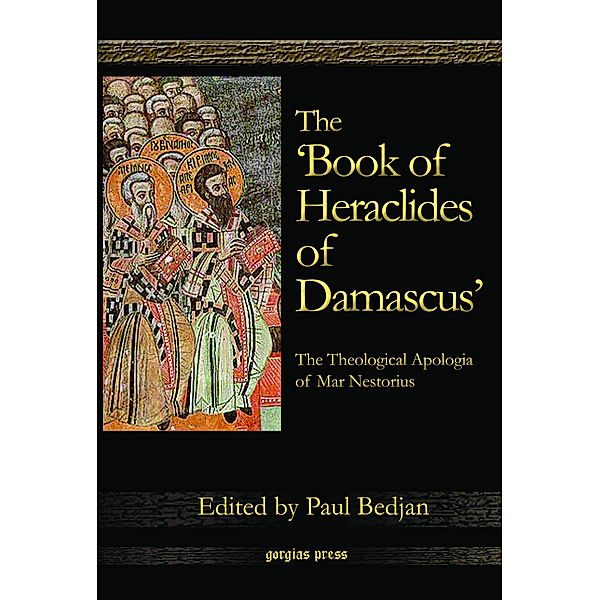 The 'Book of Heraclides of Damascus': The Theological Apologia of Mar Nestorius, Paul Bedjan