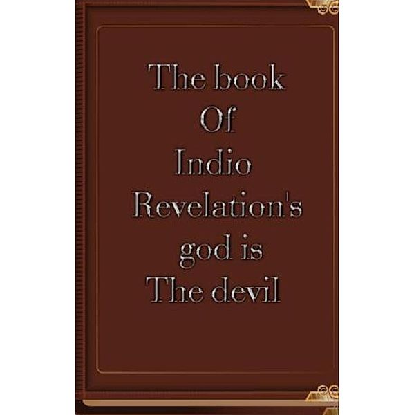 The Book of Indio Revelation's God is the Devil (1, #1) / 1, James Percell