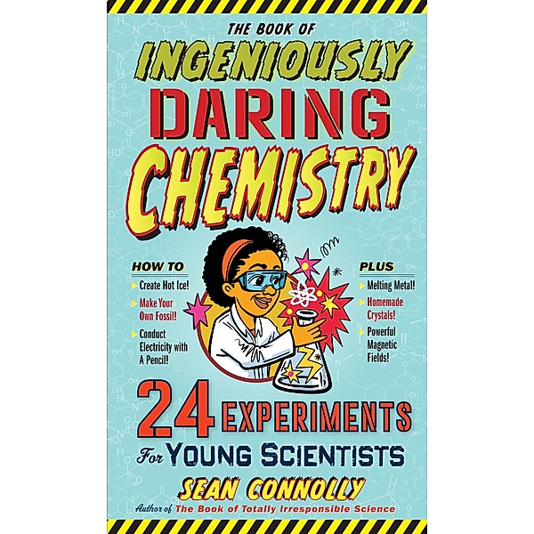 The Book of Ingeniously Daring Chemistry / Irresponsible Science, Sean Connolly