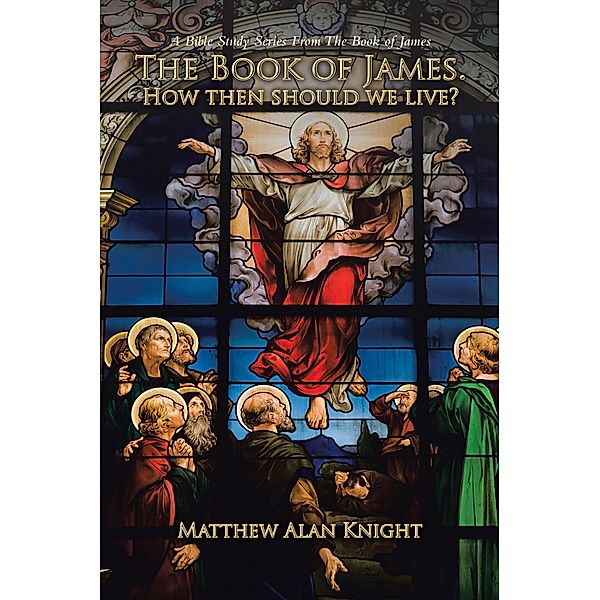 The Book of James.   How then should we live?, Matthew Alan Knight