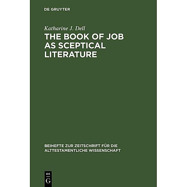 The Book of Job as Sceptical Literature / Beihefte zur Zeitschrift für die alttestamentliche Wissenschaft Bd.197, Katharine J. Dell