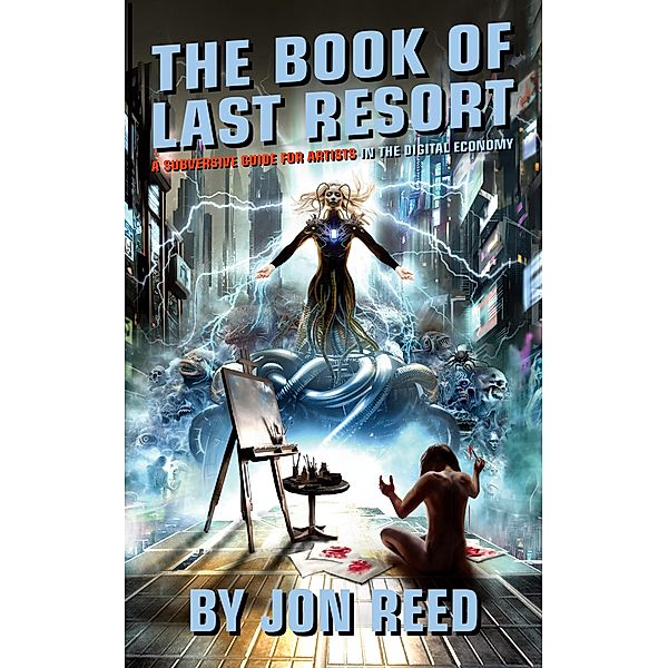 The Book of Last Resort: A Subversive Guide for Artists in the Digital Economy, Jonathan Reed