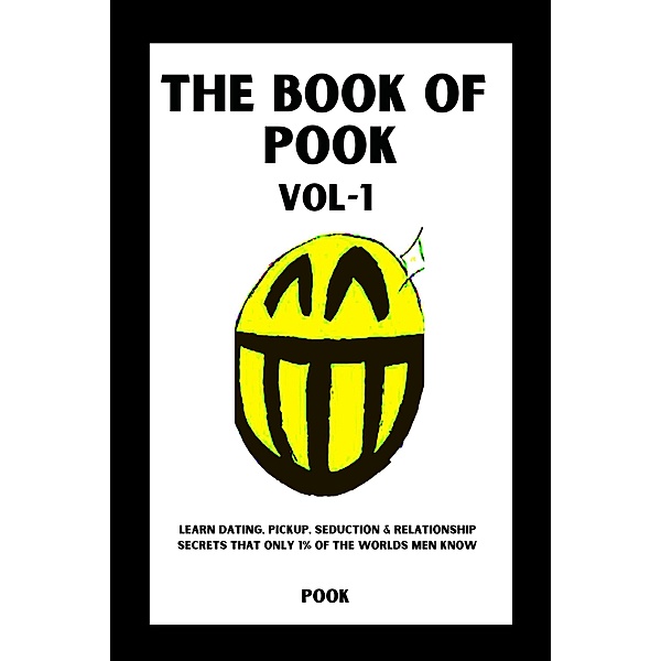 The Book of Pook-Learn Dating, Pickup, Seduction & Relationship Secrets That only 1% of the Worlds Men Know, Volume-1 / The Book of Pook, Pook