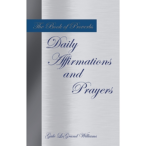 The Book of Proverbs Daily Affirmations and Prayers, Gale Legrand Williams