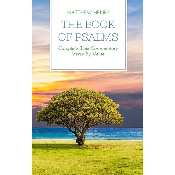 The Book of Psalms - Complete Bible Commentary Verse by Verse / Bible Commentaries of Matthew Henry Bd.22, Matthew Henry