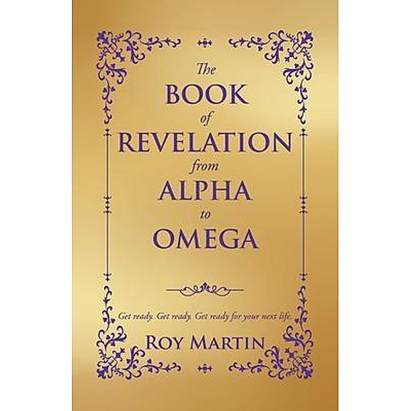 THE BOOK OF REVELATION FROM ALPHA TO OMEGA / URLink Print & Media, LLC, Roy Martin