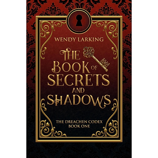 The Book of Secrets and Shadows (The Dreachen Codex, #1) / The Dreachen Codex, Wendy Larking