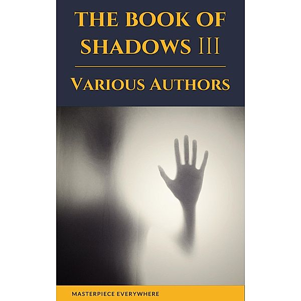 The Book of Shadows Vol 3, Mary Elizabeth Penn, Masterpiece Everywhere, E. F. Benson, Herbert Stephen, Edith Nesbit, Vincent O'Sullivan, Margaret Oliphant, M. R. James, Ellen Glasgow, W. F. Harvey, Hugh Walpole