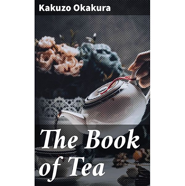 The Book of Tea, Kakuzo Okakura