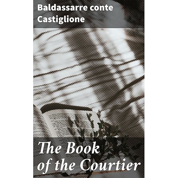 The Book of the Courtier, Baldassarre Conte Castiglione