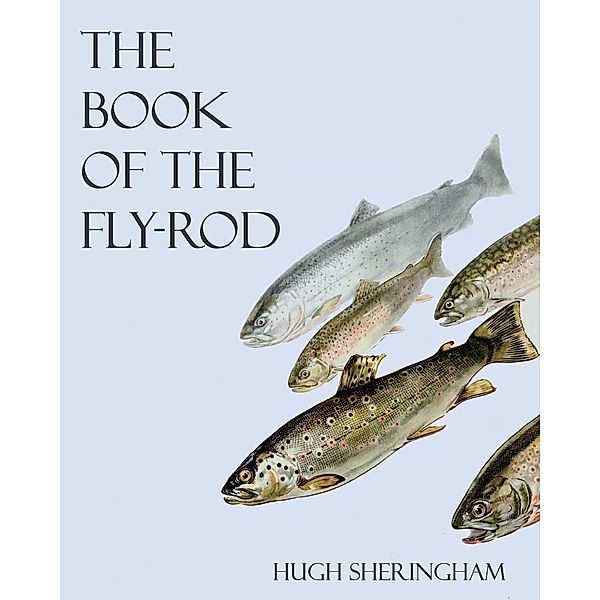 The Book of the Fly-Rod, Hugh Sheringham, John C. Moore