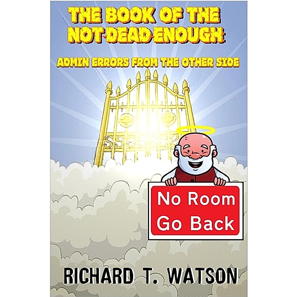 The Book of the Not-Dead-Enough: Admin Errors from the Other Side, Richard T. Watson