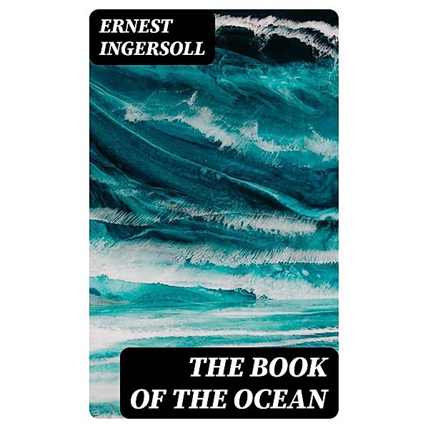 The Book of the Ocean, Ernest Ingersoll