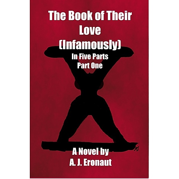 The Book of Their Love (Infamously): The Book of Their Love (Infamously) Part One, A. J. Eronaut