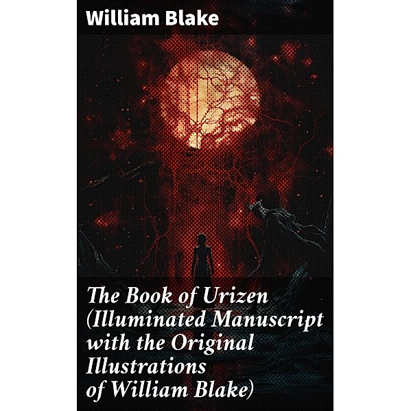 The Book of Urizen (Illuminated Manuscript with the Original Illustrations of William Blake), William Blake