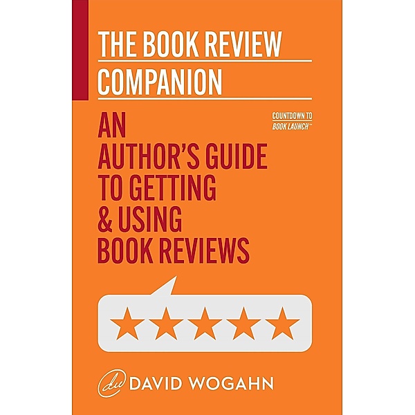 The Book Review Companion: An Author's Guide to Getting and Using Book Reviews (Countdown to Book Launch, #3) / Countdown to Book Launch, David Wogahn