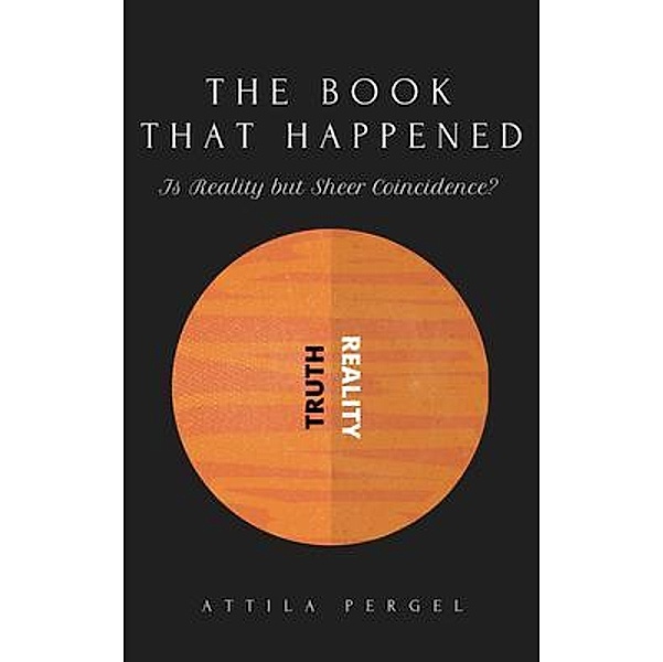 THE BOOK THAT HAPPENED  - Is Reality but Sheer Coincidence?, Attila Pergel