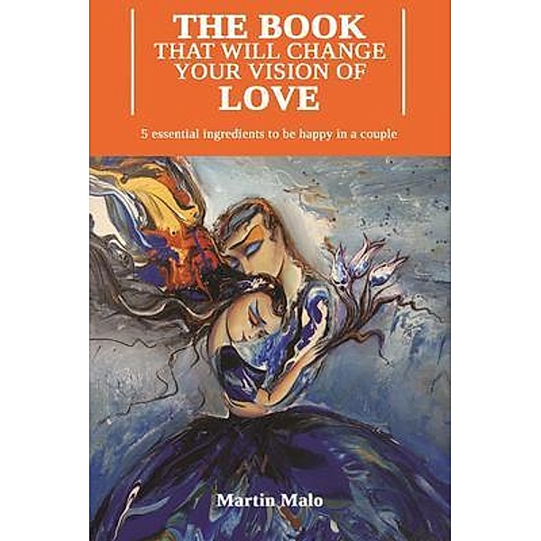 The Book That Will Change Your Vision of Love, Martin Malo