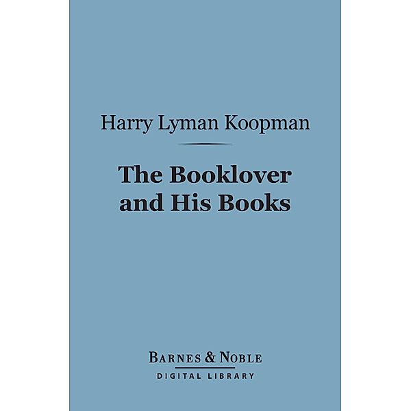 The Booklover and His Books (Barnes & Noble Digital Library) / Barnes & Noble, Harry Lyman Koopman