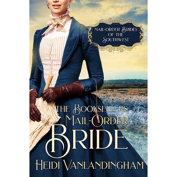The Bookseller's Mail-Order Bride (Mail-Order Brides of the Southwest, #2) / Mail-Order Brides of the Southwest, Heidi Vanlandingham