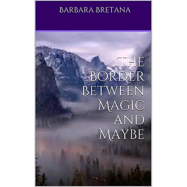 The Border Between Magic and Maybe (The Borders Between Magic and Maybe, #1) / The Borders Between Magic and Maybe, Barbara Bretana