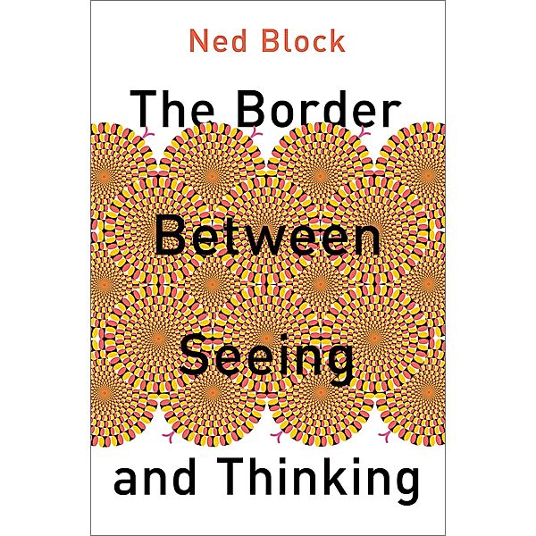 The Border Between Seeing and Thinking, Ned Block