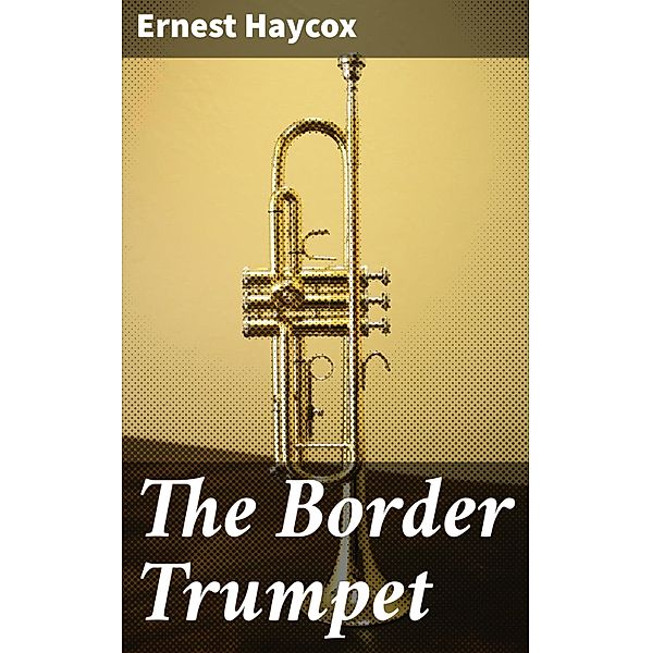 The Border Trumpet, Ernest Haycox