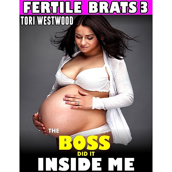 The Boss Did It Inside Me : Fertile Brats 3, Tori Westwood