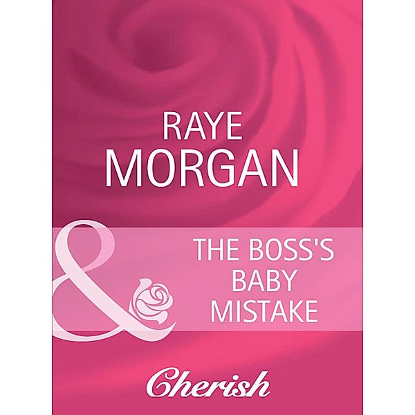 The Boss's Baby Mistake (Mills & Boon Cherish), Raye Morgan