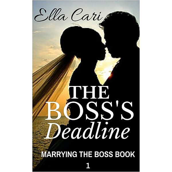The Boss's Deadline (Marrying the Boss, Book 1), Ella Cari