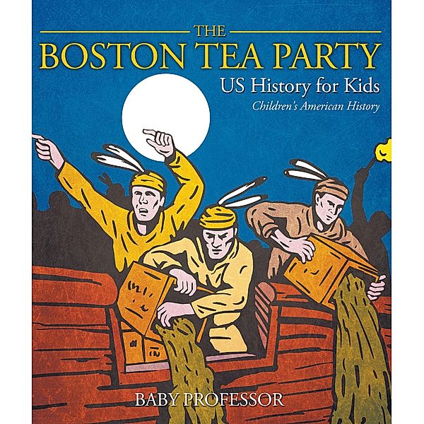 The Boston Tea Party - US History for Kids | Children's American History / Baby Professor, Baby